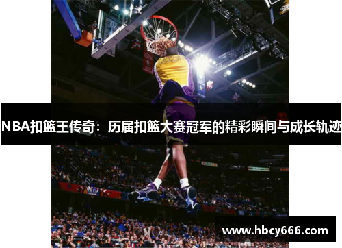 NBA扣篮王传奇：历届扣篮大赛冠军的精彩瞬间与成长轨迹