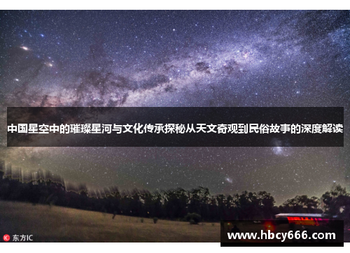 中国星空中的璀璨星河与文化传承探秘从天文奇观到民俗故事的深度解读